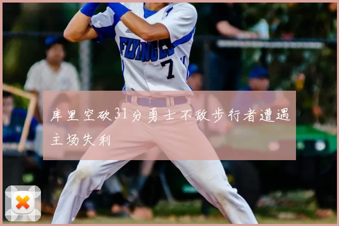 库里空砍31分勇士不敌步行者遭遇主场失利