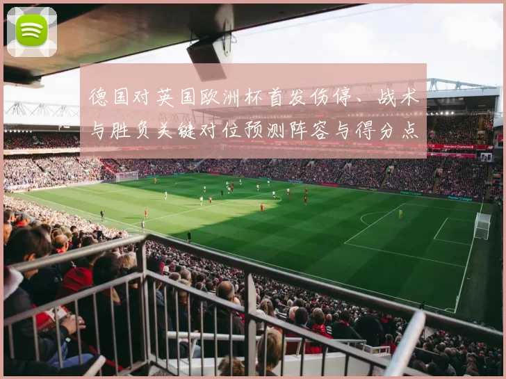 德国对英国欧洲杯首发伤停、战术与胜负关键对位预测阵容与得分点分析