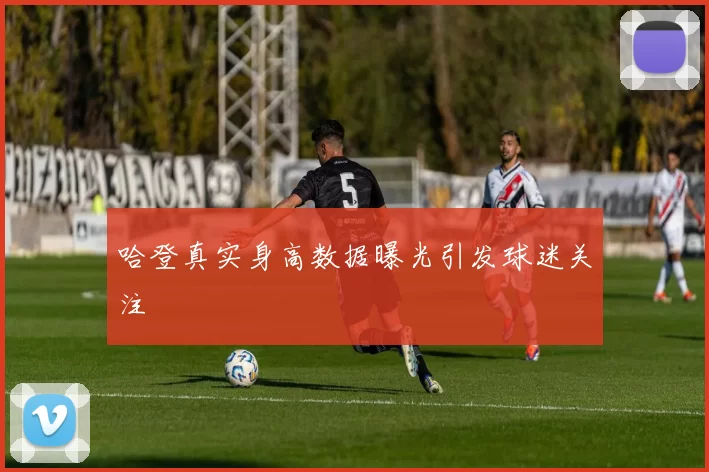 哈登真实身高数据曝光引发球迷关注