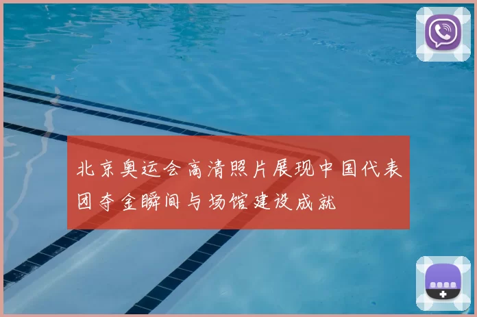 北京奥运会高清照片展现中国代表团夺金瞬间与场馆建设成就