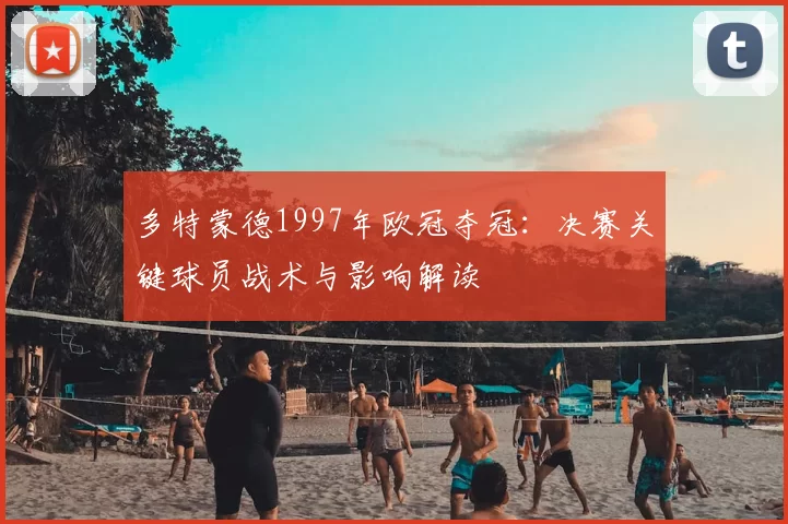 多特蒙德1997年欧冠夺冠：决赛关键球员战术与影响解读