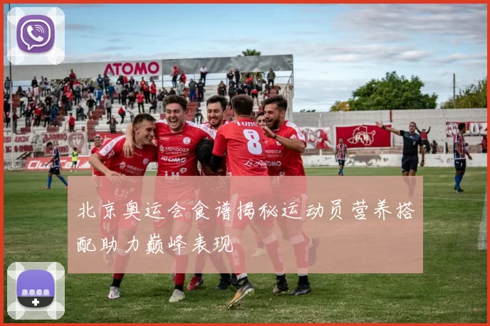 北京奥运会食谱揭秘运动员营养搭配助力巅峰表现