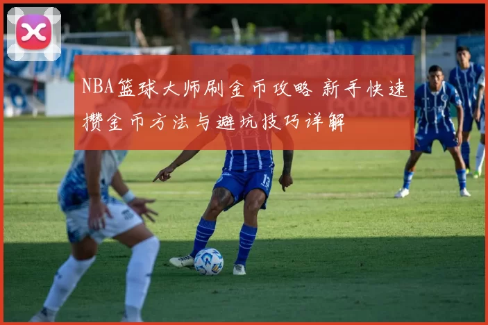 NBA篮球大师刷金币攻略 新手快速攒金币方法与避坑技巧详解