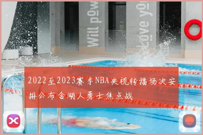 2022至2023赛季NBA央视转播场次安排公布含湖人勇士焦点战
