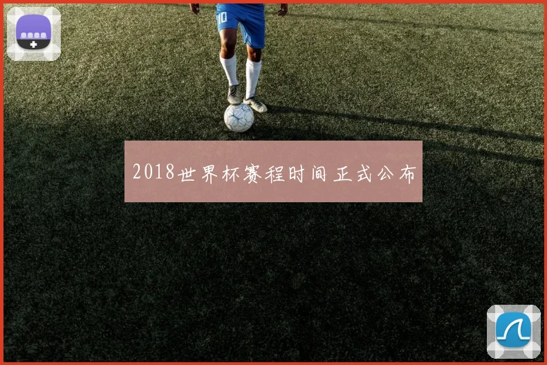 2018世界杯赛程时间正式公布