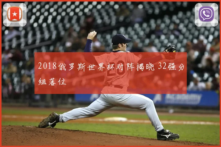 2018俄罗斯世界杯对阵揭晓 32强分组落位