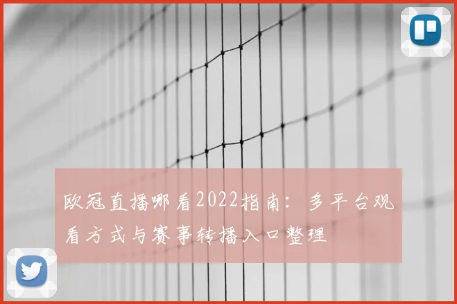 欧冠直播哪看2022指南：多平台观看方式与赛事转播入口整理