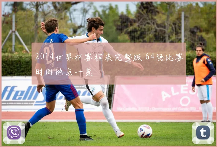2014世界杯赛程表完整版 64场比赛时间地点一览