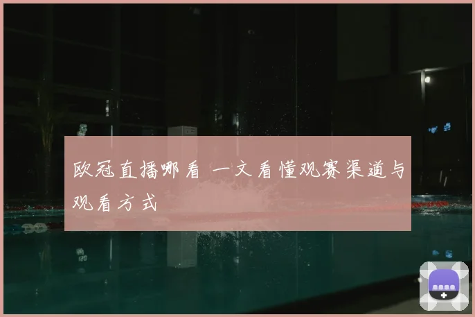 欧冠直播哪看 一文看懂观赛渠道与观看方式